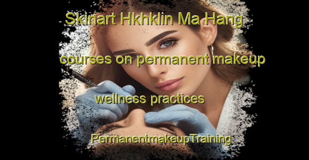 Skinart Hkhklin Ma Hang courses on permanent makeup wellness practices | #PermanentmakeupTraining #PermanentmakeupClasses #SkinartTraining-Hong Kong