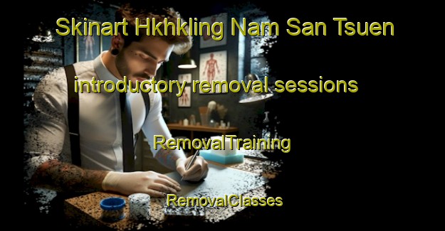 Skinart Hkhkling Nam San Tsuen introductory removal sessions | RemovalTraining | RemovalClasses | SkinartTraining-Hong Kong