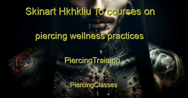 Skinart Hkhkliu To courses on piercing wellness practices | #PiercingTraining #PiercingClasses #SkinartTraining-Hong Kong