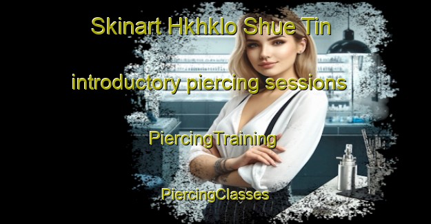 Skinart Hkhklo Shue Tin introductory piercing sessions | #PiercingTraining #PiercingClasses #SkinartTraining-Hong Kong