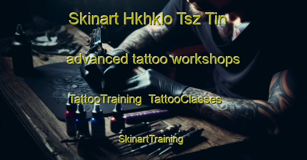 Skinart Hkhklo Tsz Tin advanced tattoo workshops | TattooTraining | TattooClasses | SkinartTraining-Hong Kong