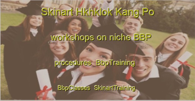 Skinart Hkhklok Kang Po workshops on niche BBP procedures | BbpTraining | BbpClasses | SkinartTraining-Hong Kong