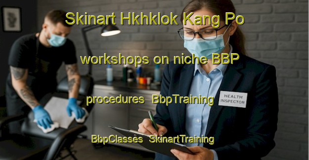 Skinart Hkhklok Kang Po workshops on niche BBP procedures | BbpTraining | BbpClasses | SkinartTraining-Hong Kong