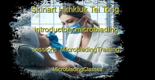 Skinart Hkhkluk Tei Tong introductory microblading sessions | #MicrobladingTraining #MicrobladingClasses #SkinartTraining-Hong Kong