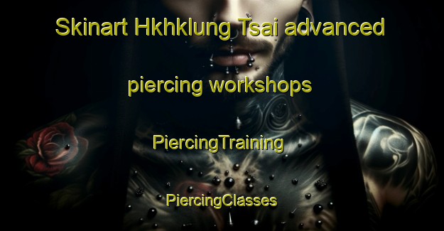 Skinart Hkhklung Tsai advanced piercing workshops | #PiercingTraining #PiercingClasses #SkinartTraining-Hong Kong