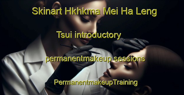 Skinart Hkhkma Mei Ha Leng Tsui introductory permanentmakeup sessions | #PermanentmakeupTraining #PermanentmakeupClasses #SkinartTraining-Hong Kong