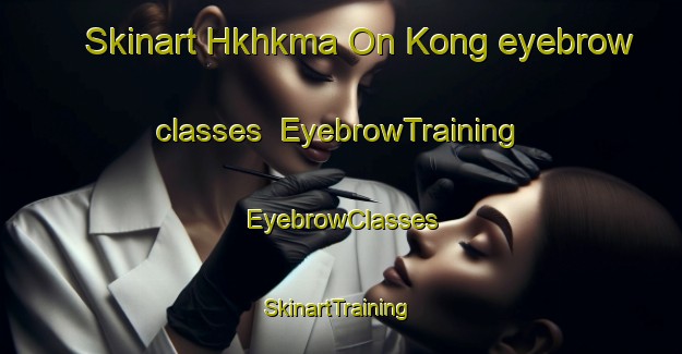Skinart Hkhkma On Kong eyebrow classes | EyebrowTraining | EyebrowClasses | SkinartTraining-Hong Kong