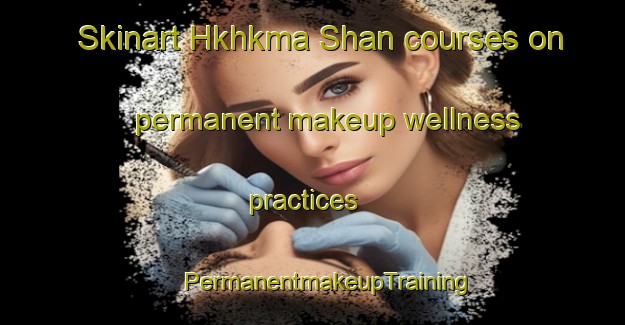 Skinart Hkhkma Shan courses on permanent makeup wellness practices | #PermanentmakeupTraining #PermanentmakeupClasses #SkinartTraining-Hong Kong