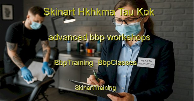 Skinart Hkhkma Tau Kok advanced bbp workshops | BbpTraining | BbpClasses | SkinartTraining-Hong Kong