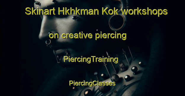 Skinart Hkhkman Kok workshops on creative piercing | #PiercingTraining #PiercingClasses #SkinartTraining-Hong Kong