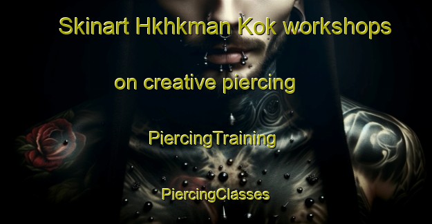 Skinart Hkhkman Kok workshops on creative piercing | #PiercingTraining #PiercingClasses #SkinartTraining-Hong Kong