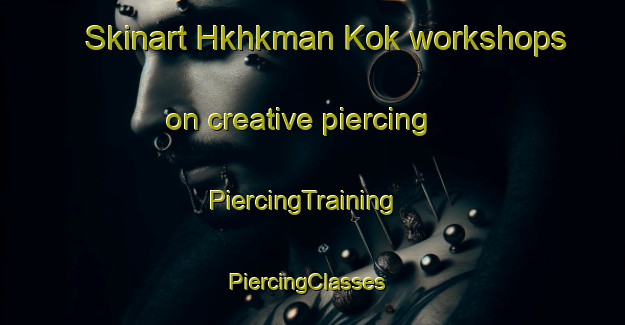 Skinart Hkhkman Kok workshops on creative piercing | PiercingTraining | PiercingClasses | SkinartTraining-Hong Kong
