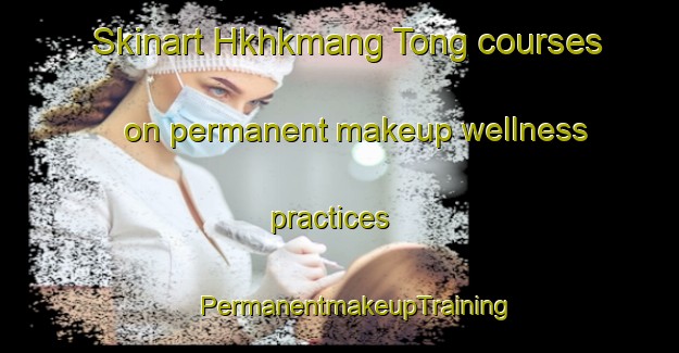 Skinart Hkhkmang Tong courses on permanent makeup wellness practices | #PermanentmakeupTraining #PermanentmakeupClasses #SkinartTraining-Hong Kong