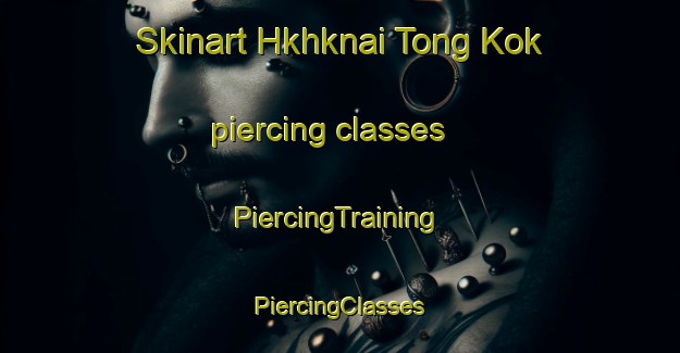 Skinart Hkhknai Tong Kok piercing classes | #PiercingTraining #PiercingClasses #SkinartTraining-Hong Kong