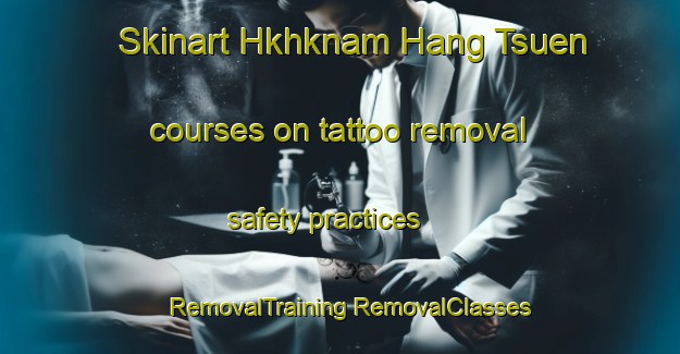 Skinart Hkhknam Hang Tsuen courses on tattoo removal safety practices | #RemovalTraining #RemovalClasses #SkinartTraining-Hong Kong