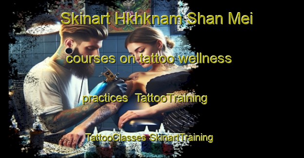 Skinart Hkhknam Shan Mei courses on tattoo wellness practices | #TattooTraining #TattooClasses #SkinartTraining-Hong Kong