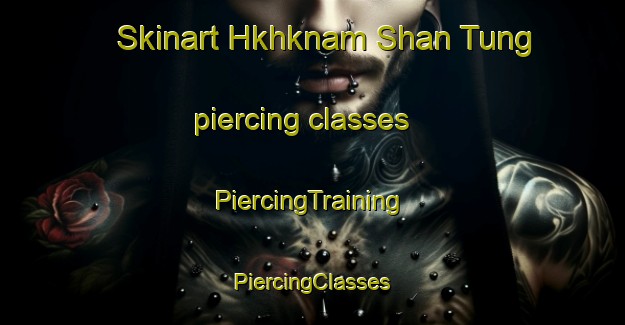 Skinart Hkhknam Shan Tung piercing classes | #PiercingTraining #PiercingClasses #SkinartTraining-Hong Kong