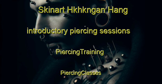 Skinart Hkhkngan Hang introductory piercing sessions | #PiercingTraining #PiercingClasses #SkinartTraining-Hong Kong