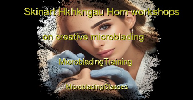 Skinart Hkhkngau Hom workshops on creative microblading | #MicrobladingTraining #MicrobladingClasses #SkinartTraining-Hong Kong