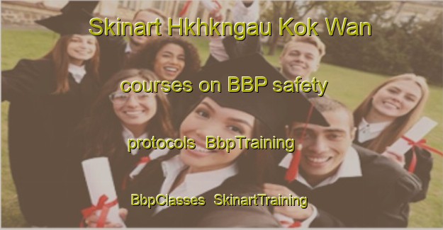 Skinart Hkhkngau Kok Wan courses on BBP safety protocols | BbpTraining | BbpClasses | SkinartTraining-Hong Kong
