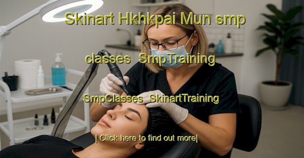 Skinart Hkhkpai Mun smp classes | SmpTraining | SmpClasses | SkinartTraining-Hong Kong