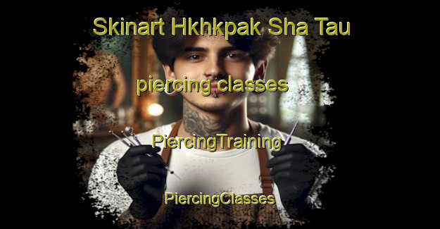 Skinart Hkhkpak Sha Tau piercing classes | #PiercingTraining #PiercingClasses #SkinartTraining-Hong Kong