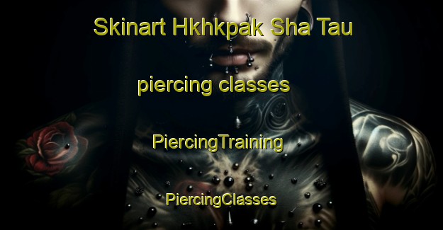 Skinart Hkhkpak Sha Tau piercing classes | #PiercingTraining #PiercingClasses #SkinartTraining-Hong Kong