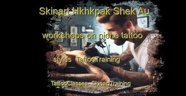 Skinart Hkhkpak Shek Au workshops on niche tattoo styles | TattooTraining | TattooClasses | SkinartTraining-Hong Kong