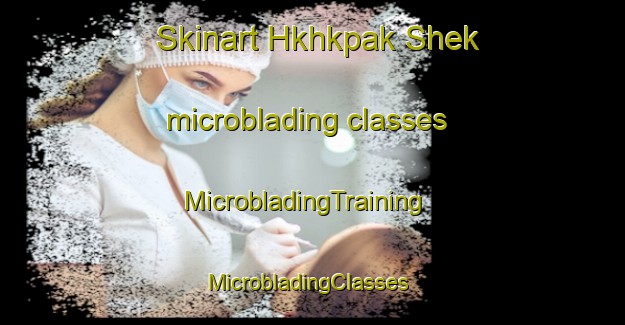 Skinart Hkhkpak Shek microblading classes | MicrobladingTraining | MicrobladingClasses | SkinartTraining-Hong Kong