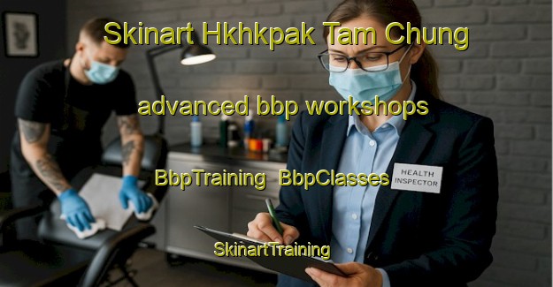 Skinart Hkhkpak Tam Chung advanced bbp workshops | BbpTraining | BbpClasses | SkinartTraining-Hong Kong