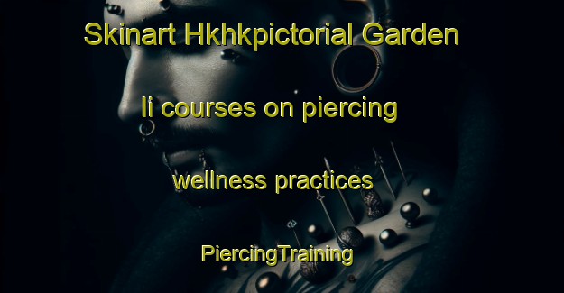 Skinart Hkhkpictorial Garden Ii courses on piercing wellness practices | #PiercingTraining #PiercingClasses #SkinartTraining-Hong Kong