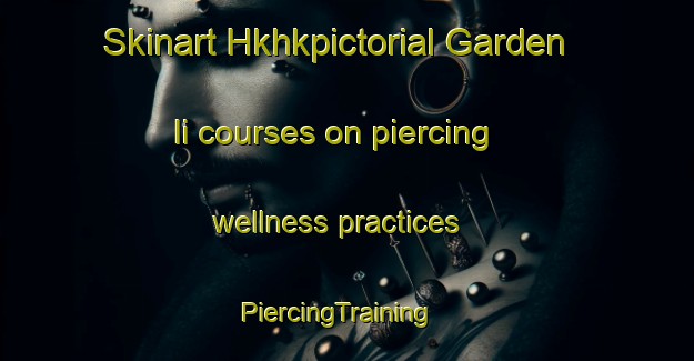 Skinart Hkhkpictorial Garden Ii courses on piercing wellness practices | PiercingTraining | PiercingClasses | SkinartTraining-Hong Kong
