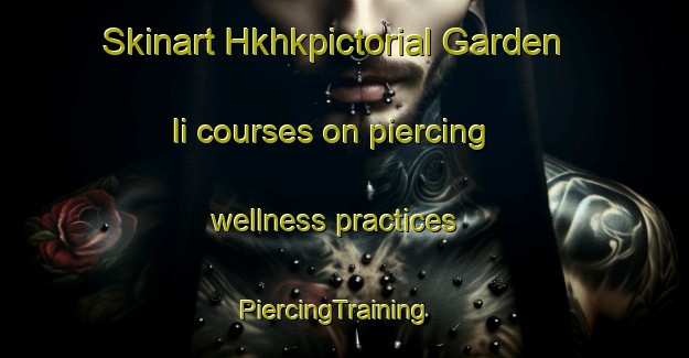 Skinart Hkhkpictorial Garden Ii courses on piercing wellness practices | PiercingTraining | PiercingClasses | SkinartTraining-Hong Kong