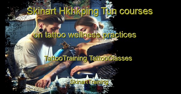 Skinart Hkhkping Tun courses on tattoo wellness practices | #TattooTraining #TattooClasses #SkinartTraining-Hong Kong