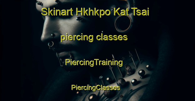 Skinart Hkhkpo Kat Tsai piercing classes | PiercingTraining | PiercingClasses | SkinartTraining-Hong Kong