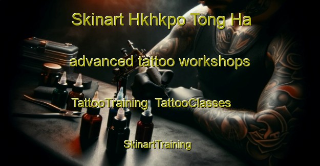 Skinart Hkhkpo Tong Ha advanced tattoo workshops | TattooTraining | TattooClasses | SkinartTraining-Hong Kong