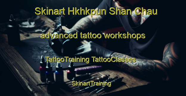 Skinart Hkhkpun Shan Chau advanced tattoo workshops | #TattooTraining #TattooClasses #SkinartTraining-Hong Kong