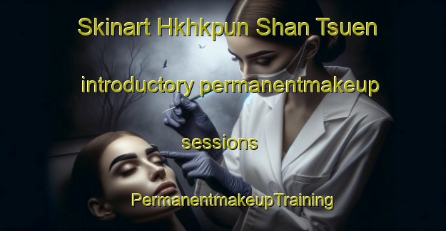 Skinart Hkhkpun Shan Tsuen introductory permanentmakeup sessions | #PermanentmakeupTraining #PermanentmakeupClasses #SkinartTraining-Hong Kong