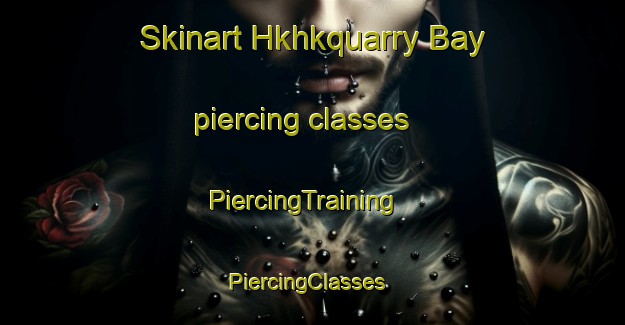 Skinart Hkhkquarry Bay piercing classes | PiercingTraining | PiercingClasses | SkinartTraining-Hong Kong