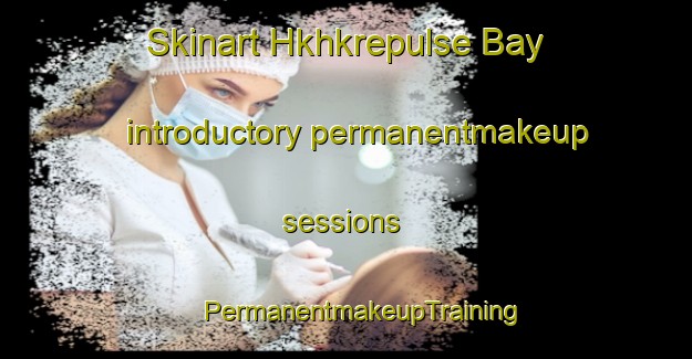 Skinart Hkhkrepulse Bay introductory permanentmakeup sessions | #PermanentmakeupTraining #PermanentmakeupClasses #SkinartTraining-Hong Kong