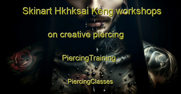 Skinart Hkhksai Keng workshops on creative piercing | #PiercingTraining #PiercingClasses #SkinartTraining-Hong Kong