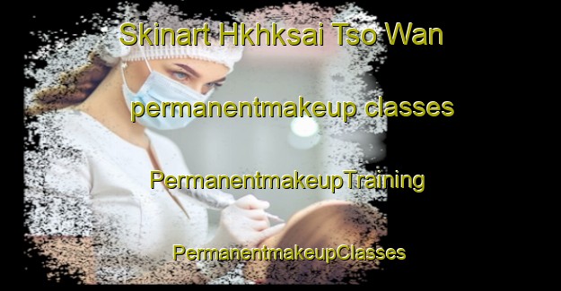 Skinart Hkhksai Tso Wan permanentmakeup classes | PermanentmakeupTraining | PermanentmakeupClasses | SkinartTraining-Hong Kong