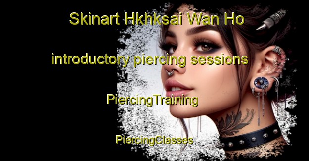 Skinart Hkhksai Wan Ho introductory piercing sessions | #PiercingTraining #PiercingClasses #SkinartTraining-Hong Kong