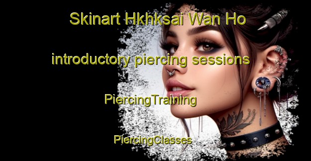 Skinart Hkhksai Wan Ho introductory piercing sessions | PiercingTraining | PiercingClasses | SkinartTraining-Hong Kong