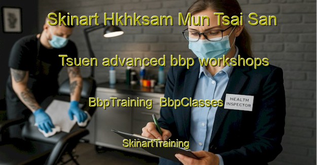 Skinart Hkhksam Mun Tsai San Tsuen advanced bbp workshops | BbpTraining | BbpClasses | SkinartTraining-Hong Kong