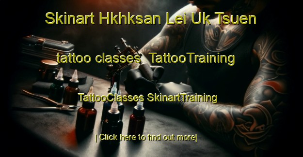 Skinart Hkhksan Lei Uk Tsuen tattoo classes | #TattooTraining #TattooClasses #SkinartTraining-Hong Kong