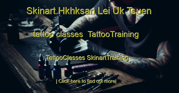 Skinart Hkhksan Lei Uk Tsuen tattoo classes | #TattooTraining #TattooClasses #SkinartTraining-Hong Kong