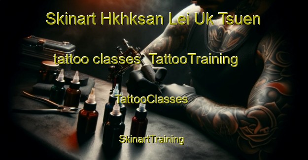 Skinart Hkhksan Lei Uk Tsuen tattoo classes | TattooTraining | TattooClasses | SkinartTraining-Hong Kong