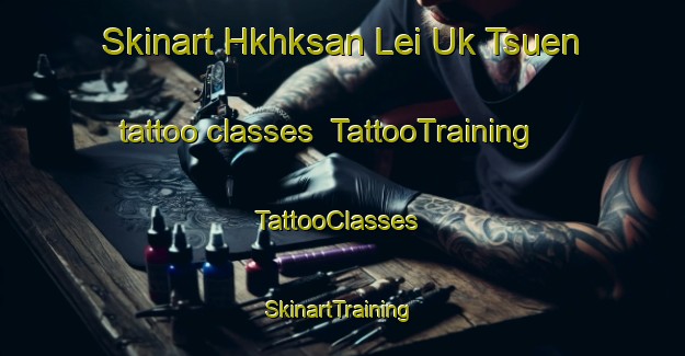 Skinart Hkhksan Lei Uk Tsuen tattoo classes | TattooTraining | TattooClasses | SkinartTraining-Hong Kong