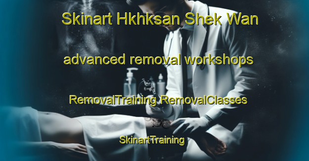 Skinart Hkhksan Shek Wan advanced removal workshops | #RemovalTraining #RemovalClasses #SkinartTraining-Hong Kong